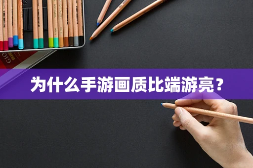 为什么手游画质比端游亮？