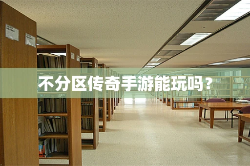 不分区传奇手游能玩吗？