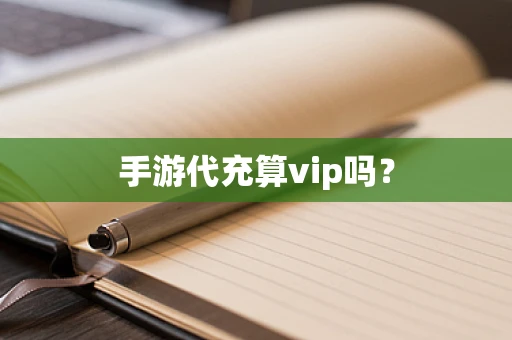 手游代充算vip吗？