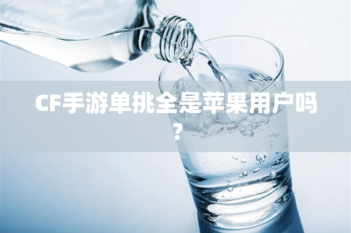 CF手游单挑全是苹果用户吗？