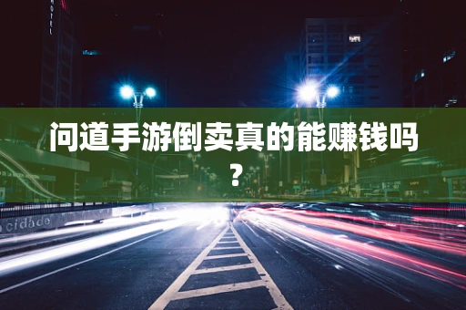 问道手游倒卖真的能赚钱吗？