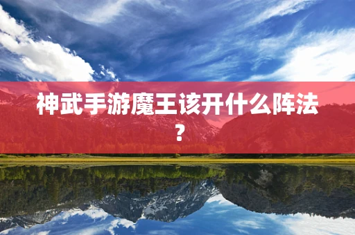 神武手游魔王该开什么阵法？