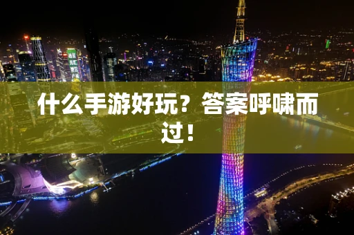 什么手游好玩？答案呼啸而过！