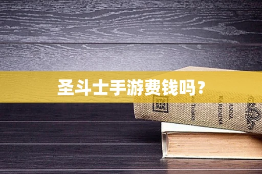 圣斗士手游费钱吗？