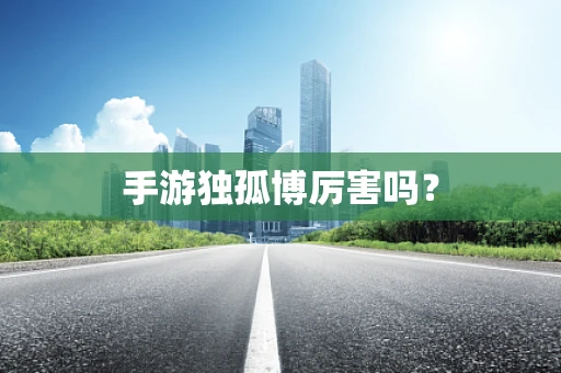 手游独孤博厉害吗？