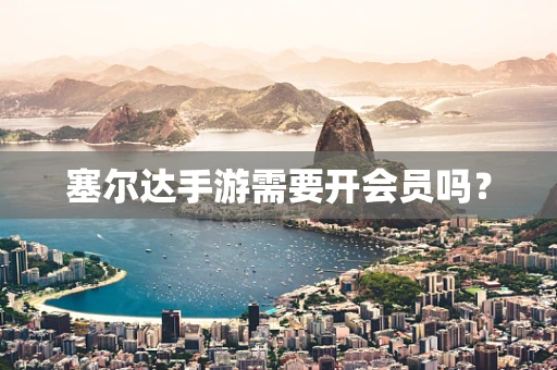 塞尔达手游需要开会员吗？