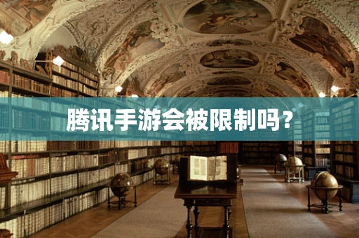 腾讯手游会被限制吗？
