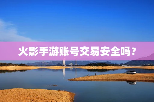 火影手游账号交易安全吗？