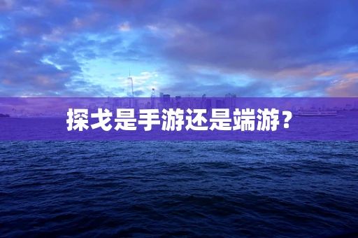 探戈是手游还是端游？