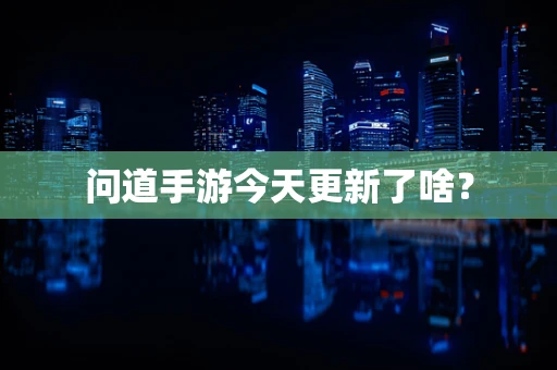 问道手游今天更新了啥？