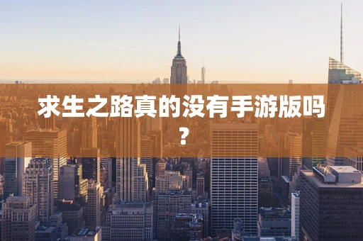 求生之路真的没有手游版吗？