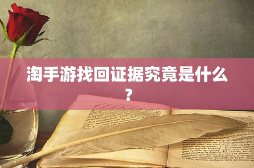 淘手游找回证据究竟是什么？