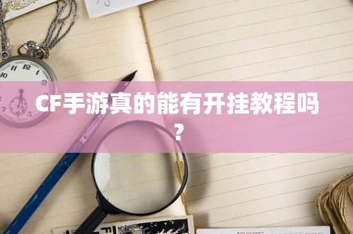 CF手游真的能有开挂教程吗？