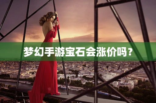 梦幻手游宝石会涨价吗？
