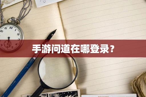 手游问道在哪登录？