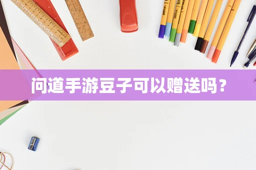 问道手游豆子可以赠送吗？