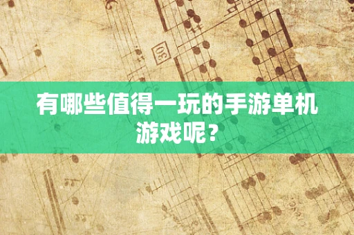 有哪些值得一玩的手游单机游戏呢？