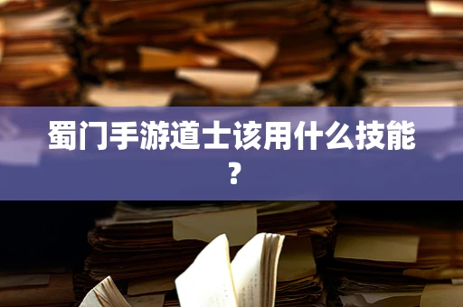 蜀门手游道士该用什么技能？