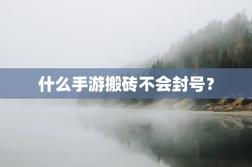 什么手游搬砖不会封号？