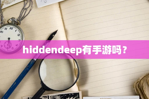 hiddendeep有手游吗？