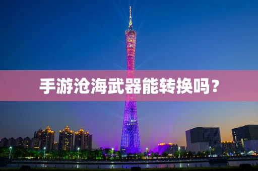 手游沧海武器能转换吗？