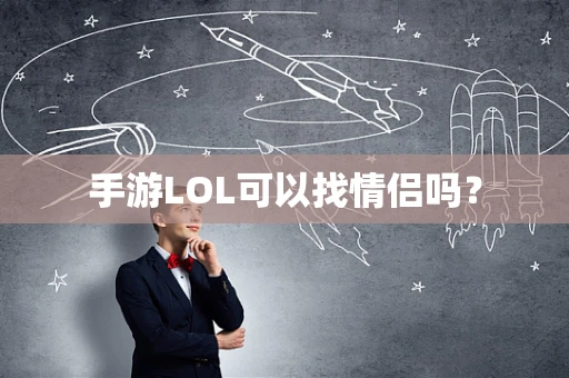 手游LOL可以找情侣吗？
