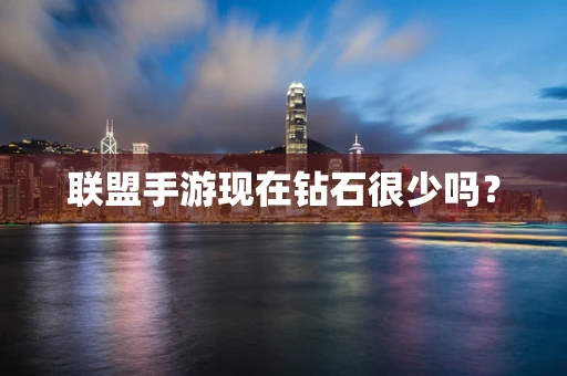 联盟手游现在钻石很少吗？