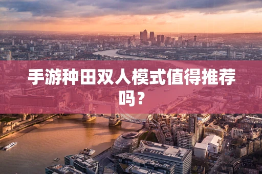 手游种田双人模式值得推荐吗？