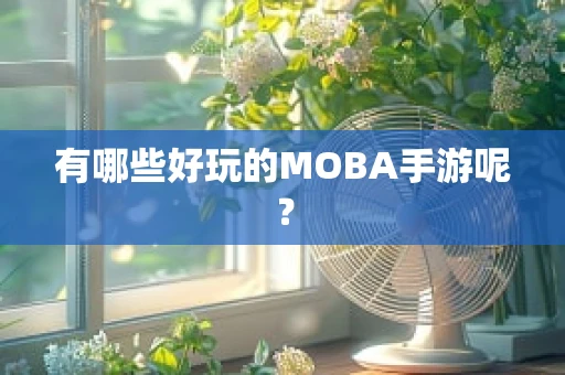 有哪些好玩的MOBA手游呢？