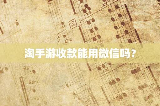 淘手游收款能用微信吗？