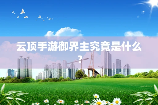 云顶手游御界主究竟是什么？