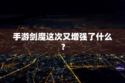 手游剑魔这次又增强了什么？