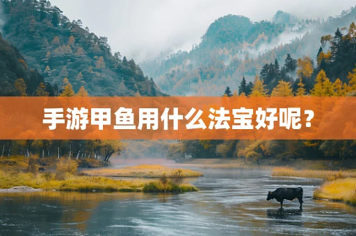 手游甲鱼用什么法宝好呢？
