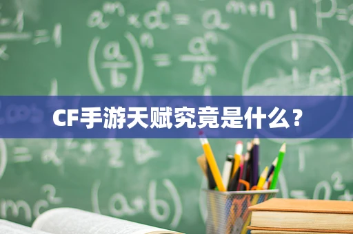 CF手游天赋究竟是什么？