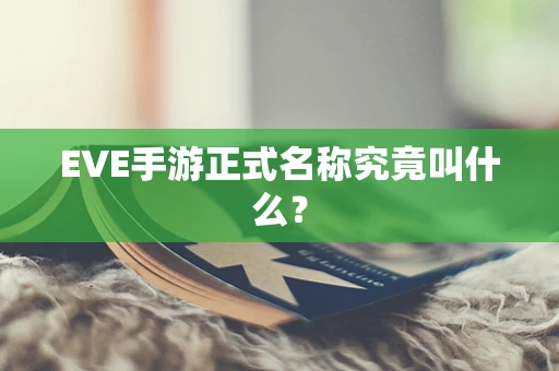 EVE手游正式名称究竟叫什么？