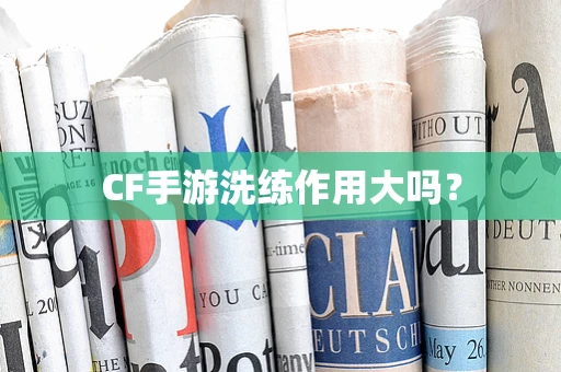 CF手游洗练作用大吗？