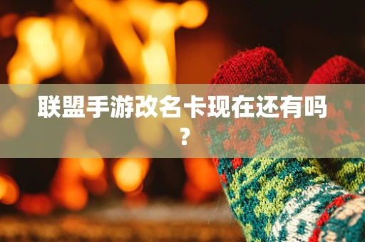 联盟手游改名卡现在还有吗？