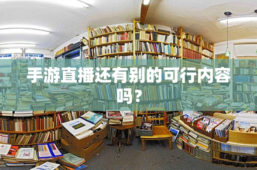手游直播还有别的可行内容吗？