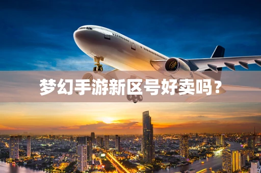 梦幻手游新区号好卖吗？