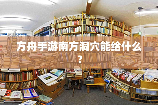 方舟手游南方洞穴能给什么？