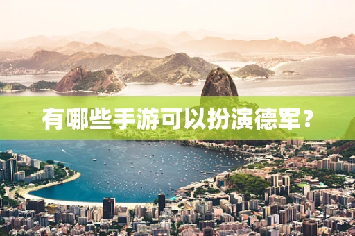 有哪些手游可以扮演德军？