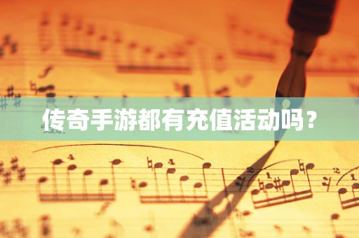 传奇手游都有充值活动吗？