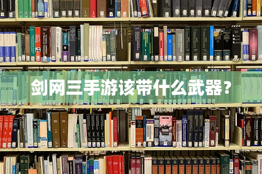 剑网三手游该带什么武器？