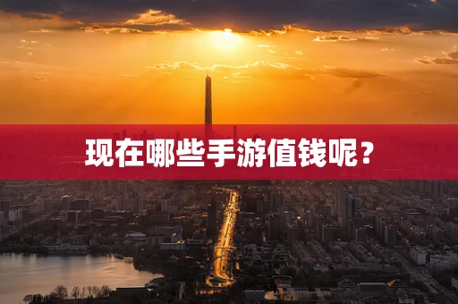 现在哪些手游值钱呢？
