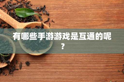 有哪些手游游戏是互通的呢？