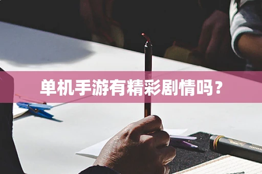 单机手游有精彩剧情吗？