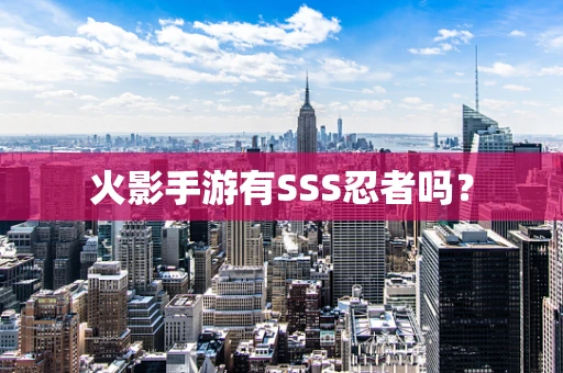 火影手游有SSS忍者吗？