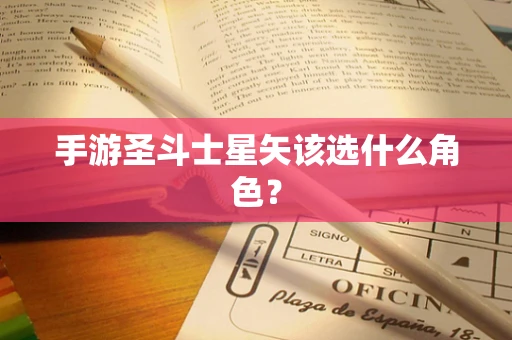 手游圣斗士星矢该选什么角色？