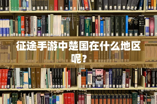 征途手游中楚国在什么地区呢？