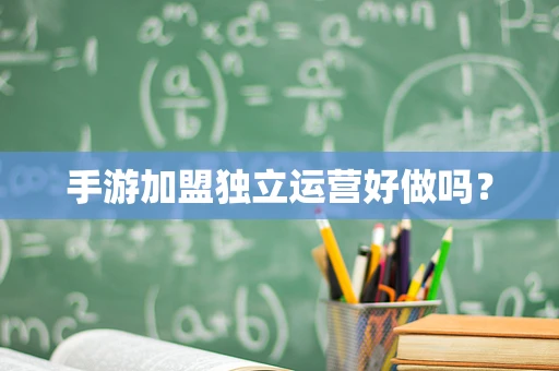 手游加盟独立运营好做吗？